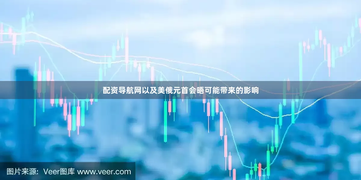 配资导航网以及美俄元首会晤可能带来的影响