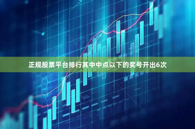 正规股票平台排行其中中点以下的奖号开出6次